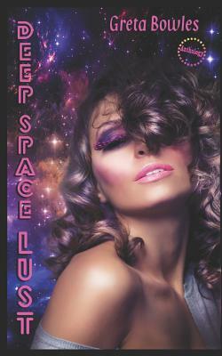 Deep Space Lust by Greta Bowles