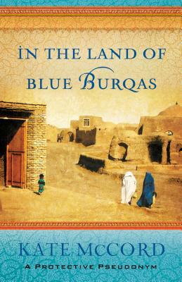 In the Land of Blue Burqas by Kate McCord