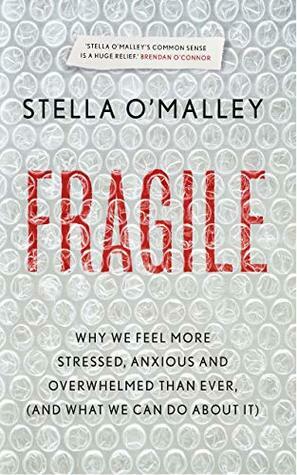 Fragile: Why we are feeling more stressed, anxious and overwhelmed than ever (and what we can do about it) by Stella O'Malley