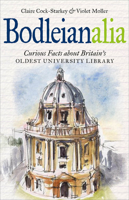 Bodleianalia: Curious Facts about Britain's Oldest University Library by Claire Cock-Starkey, Violet Moller