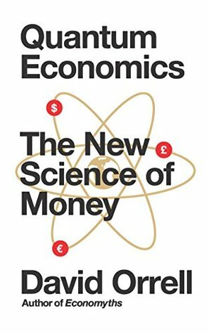 Quantum Economics: The New Science of Money by David Orrell