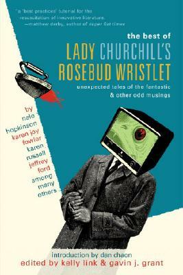 The Best of Lady Churchill's Rosebud Wristlet: Unexpected Tales of the Fantastic & Other Odd Musings by 