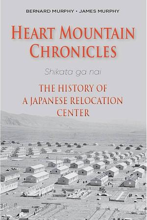 Heart Mountain Chronicles: The History of a Japanese Relocation Center by Bernard Murphy, James Murphy