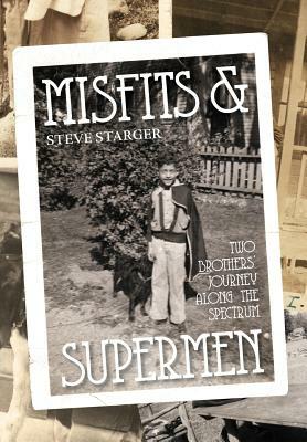 Misfits & Supermen: Two Brothers' Journey Along the Spectrum by Steve Starger