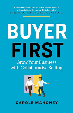 Buyer First: Grow Your Business with Collaborative Selling by Carole Mahoney