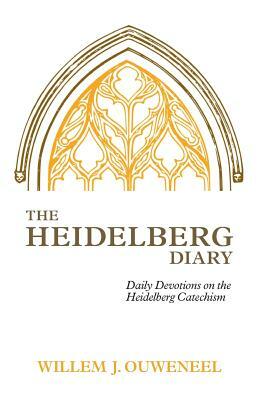 The Heidelberg Diary: Daily Devotions on the Heidelberg Catechism by Willem J. Ouweneel