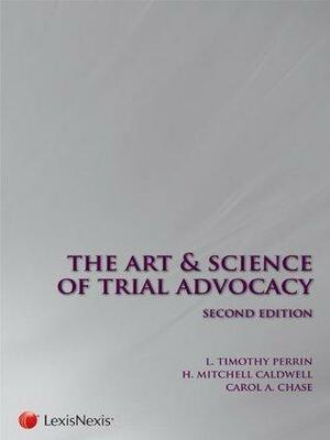 The Art and Science of Trial Advocacy by Timothy L. Perrin, Carol A. Chase, H. Mitchell Caldwell