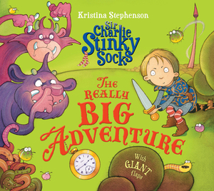 Sir Charlie Stinky Socks: The Really Big Adventure (Sir Charlie Stinky Socks) by Kristina Stephenson