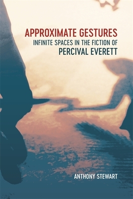 Approximate Gestures: Infinite Spaces in the Fiction of Percival Everett by Anthony Stewart