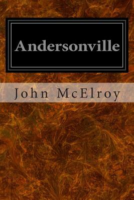 Andersonville: A Story of Rebel Military Prisons by John McElroy