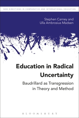 Education in Radical Uncertainty: Baudrillard as Transgression in Theory and Method by Stephen Carney, Ulla Ambrosius Madsen