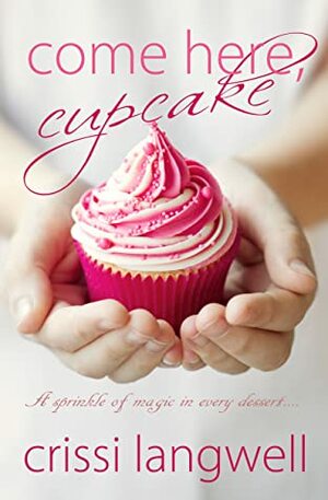 Come Here, Cupcake by Crissi Langwell