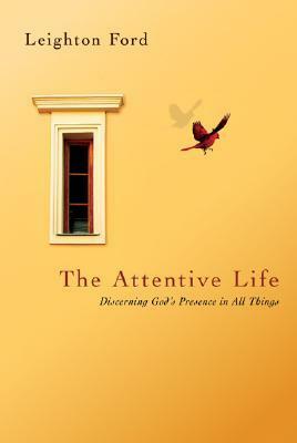 The Attentive Life: Discerning God's Presence in All Things by Leighton Ford