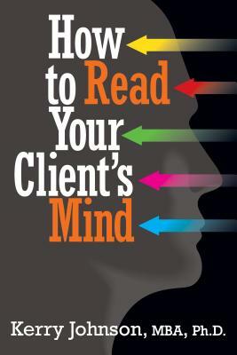 How to Read Your Client's Mind by Kerry Johnson