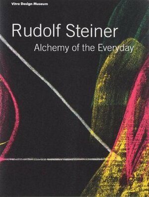 Rudolf Steiner: Alchemy of the Everyday by Alexander Von Vegesack, Mateo Kries, Rudolf Steiner, Walter Kugler