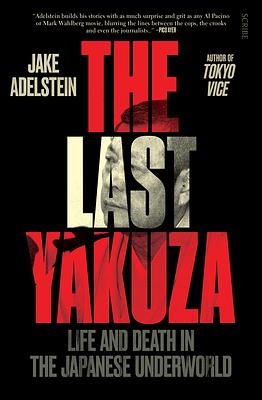 THE LAST YAKUZA: Life and Death in the Japanese Underworld by Jake Adelstein