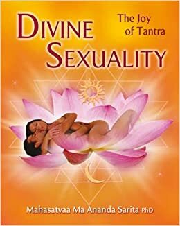 Divine Sexuality: The Joy of Tantra by Mahasatvaa Ma Ananda Sarita