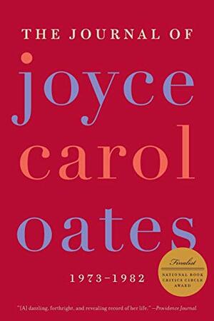 The Journal of Joyce Carol Oates: 1973-1982 by Joyce Carol Oates