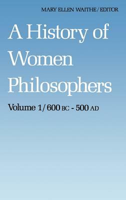 A History of Women Philosophers: Ancient Women Philosophers 600 B.C. -- 500 A.D. by 