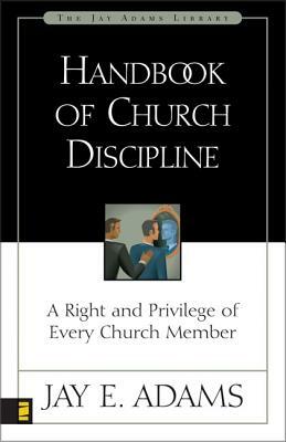 Handbook of Church Discipline: A Right and Privilege of Every Church Member by Jay E. Adams