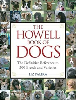 The Howell Book of Dogs: The Definitive Reference to 300 Breeds and Varieties by Liz Palika