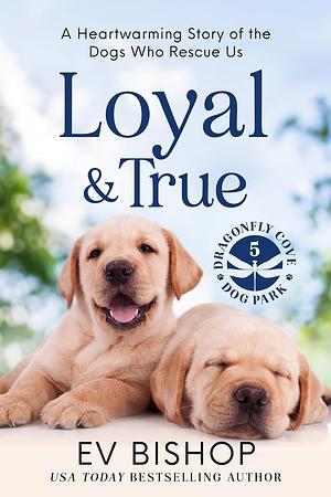 Loyal & True: A Heartwarming Story of the Dogs Who Rescue Us by Ev Bishop