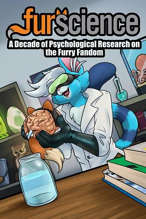 Furscience: A Decade of Psychological Research on the Furry Fandom by Courtney N. Plante, Stephen Reysen, Sharon E. Roberts, Camielle Adams