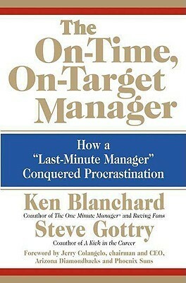 The On-Time, On-Target Manager: How a Last-Minute Manager Conquered Procrastination by Kenneth H. Blanchard, Steve Gottry