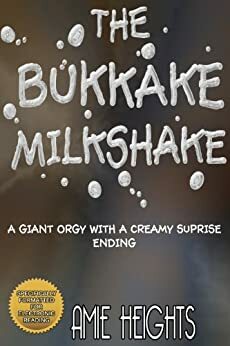 The Bukkake Milkshake A Giant Orgy with a Creamy Surprise Ending by Amie Heights