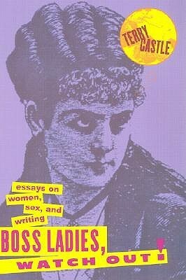 Boss Ladies, Watch Out!: Essays on Women, Sex and Writing by Terry Castle