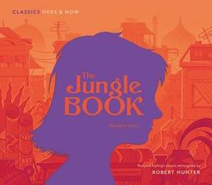 The Jungle Book: Mowgli's Story... (Classics Here and Now, #1) by Robert Frank Hunter