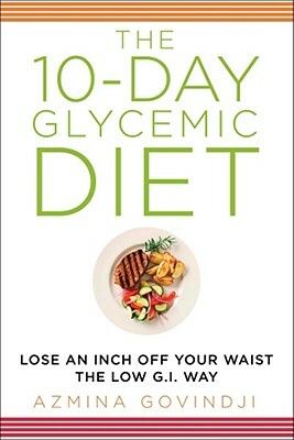 The 10-Day Glycemic Diet: Lose an Inch Off Your Waist the Low G.I. Way by Azmina Govindji