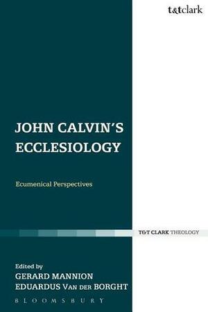 John Calvin's Ecclesiology: Ecumenical Perspectives by Eduardus Van der Borght, Gerard Mannion