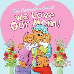 The Berenstain Bears: We Love Our Mom! by Jan Berenstain, Mike Berenstain