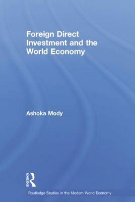 Foreign Direct Investment and the World Economy by Ashoka Mody
