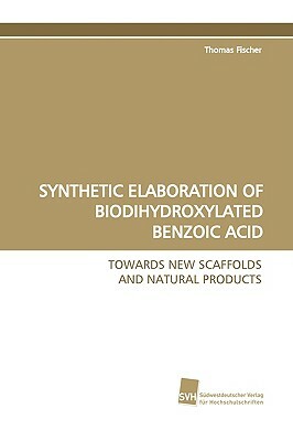 Synthetic Elaboration of Biodihydroxylated Benzoic Acid by Thomas Fischer
