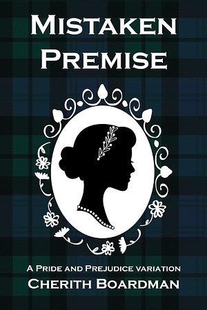 Mistaken Premise : A Pride and Prejudice Variation by Cherith Boardman