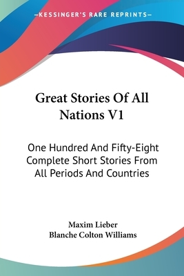 Great Stories Of All Nations V1: One Hundred And Fifty-Eight Complete Short Stories From All Periods And Countries by 