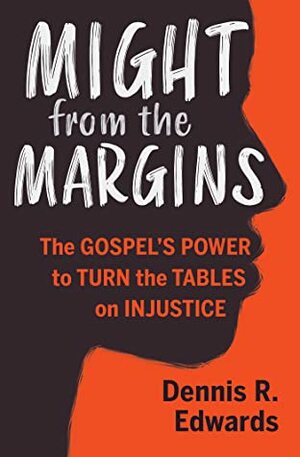 Might from the Margins: The Gospel's Power to Turn the Tables on Injustice by Dennis R. Edwards