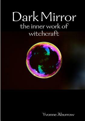 Dark Mirror: the inner work of witchcraft by Yvonne Aburrow