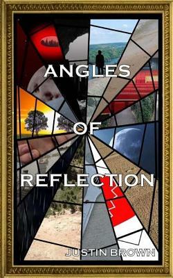 Angles of Reflection: An Anthology of Short Stories and Poems by Justin Brown