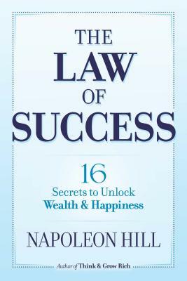 The Law of Success: 16 Secrets to Unlock Wealth and Happiness by Napoleon Hill