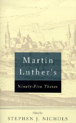 Martin Luther's Ninety-Five Theses by Stephen J. Nichols, Martin Luther