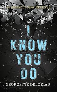 I Know You Do by Georgette Deloriad