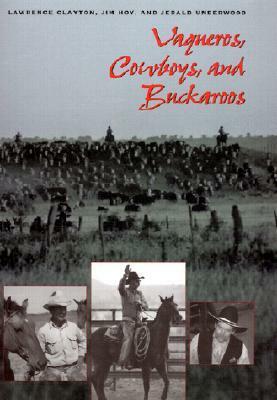 Vaqueros, Cowboys, and Buckaroos: The Genesis and Life of the Mounted North American Herders by Lawrence Clayton, Jerald Underwood, Jim Hoy