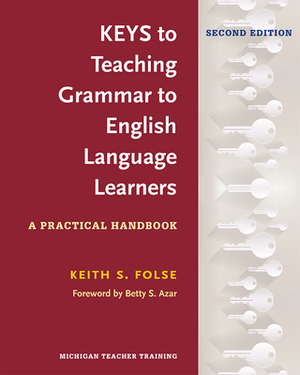 Keys to Teaching Grammar to English Language Learners: A Practical Handbook by Keith S. Folse, Betty Schrampfer Azar