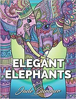 Elegant Elephants: An Adult Coloring Book with Elephant Mandala Designs and Stress Relieving Patterns for Anger Release, Adult Relaxation, and Zen by Jade Summer, Coloring Books