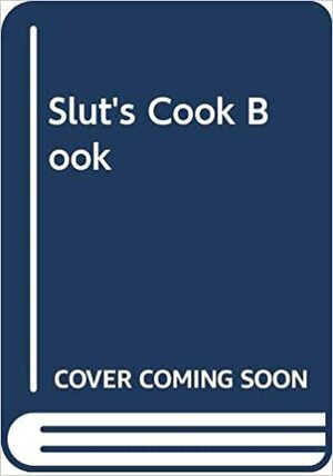 The Slut's Cook Book by Erin Pizzey