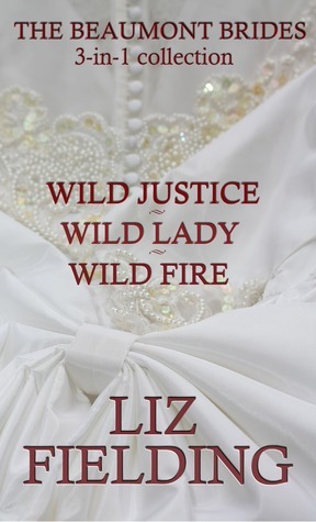 The Beaumont Brides 3-in-1 Collection: Wild Justice / Wild Lady / Wild Fire by Liz Fielding