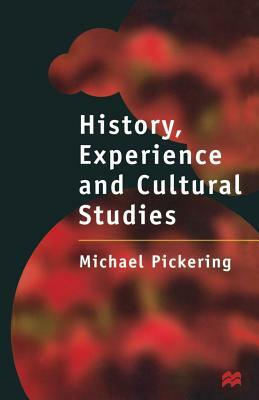 History, Experience and Cultural Studies by Michael Pickering